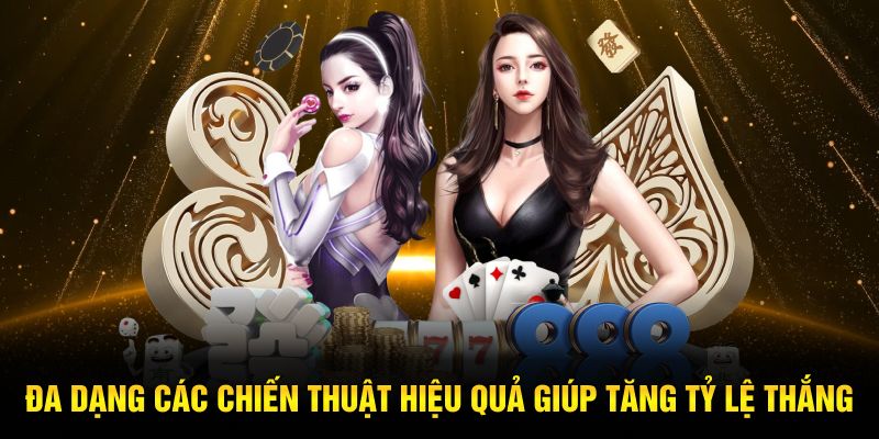 Đa dạng các chiến thuật hiệu quả giúp tăng tỷ lệ thắng